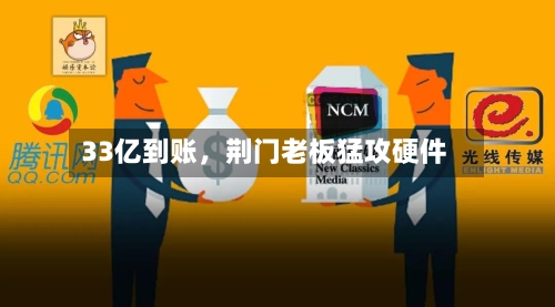 33亿到账，荆门老板猛攻硬件