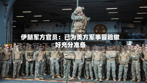 伊朗军方官员：已为美方军事冒险做好充分准备
