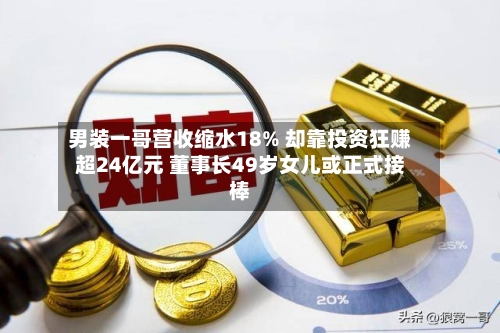 男装一哥营收缩水18% 却靠投资狂赚超24亿元 董事长49岁女儿或正式接棒-第2张图片