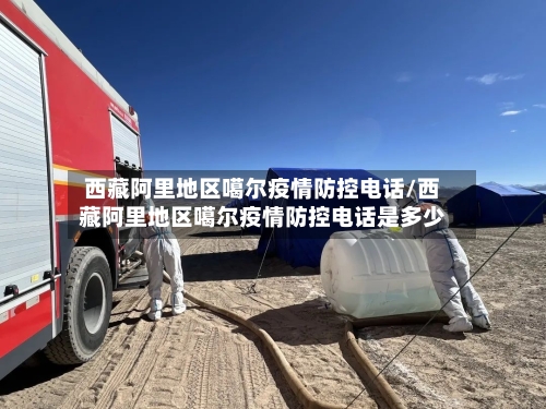西藏阿里地区噶尔疫情防控电话/西藏阿里地区噶尔疫情防控电话是多少-第3张图片