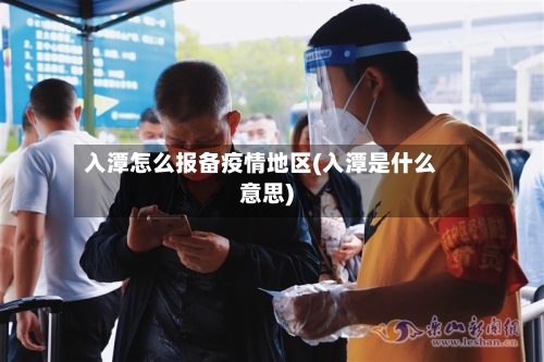 入潭怎么报备疫情地区(入潭是什么意思)-第2张图片
