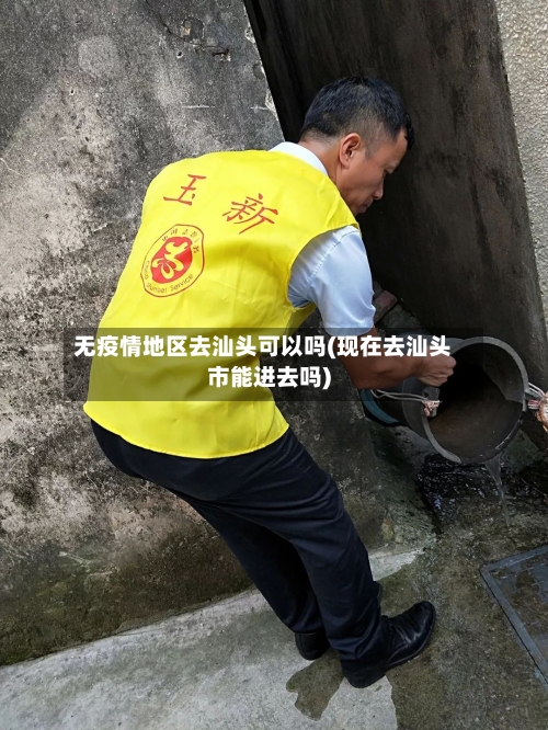 无疫情地区去汕头可以吗(现在去汕头市能进去吗)