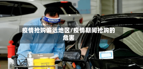 疫情抢购偏远地区/疫情期间抢购的危害-第3张图片