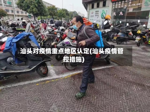 汕头对疫情重点地区认定(汕头疫情管控措施)