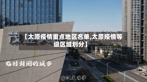 【太原疫情重点地区名单,太原疫情等级区域划分】
