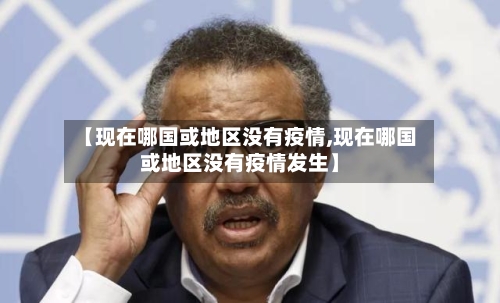 【现在哪国或地区没有疫情,现在哪国或地区没有疫情发生】-第2张图片
