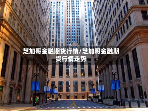 芝加哥金融期货行情/芝加哥金融期货行情走势