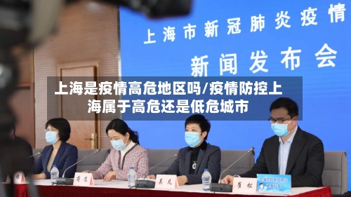 上海是疫情高危地区吗/疫情防控上海属于高危还是低危城市-第2张图片