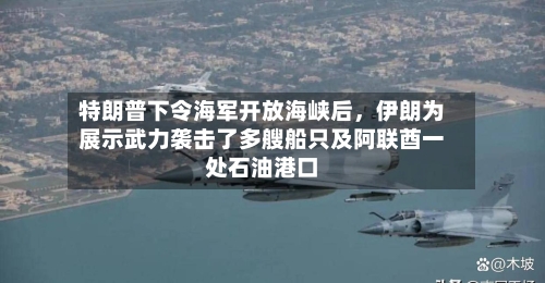特朗普下令海军开放海峡后，伊朗为展示武力袭击了多艘船只及阿联酋一处石油港口