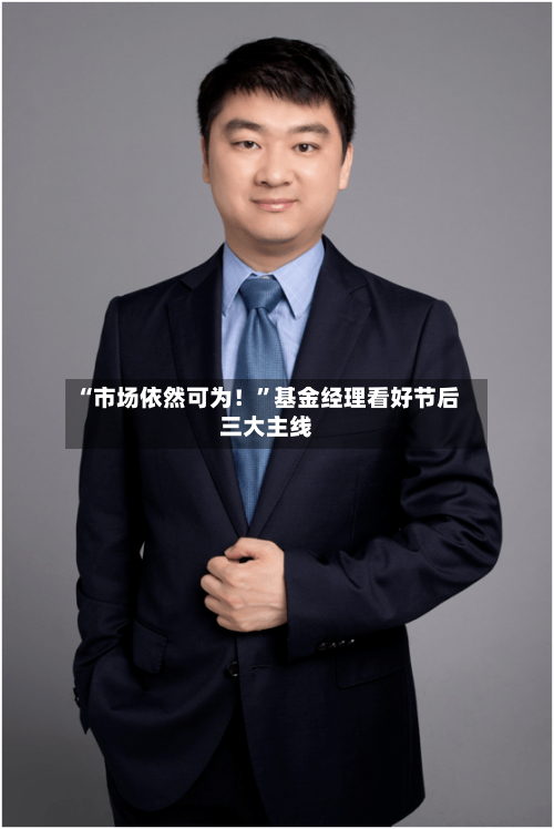 “市场依然可为！”基金经理看好节后三大主线-第3张图片