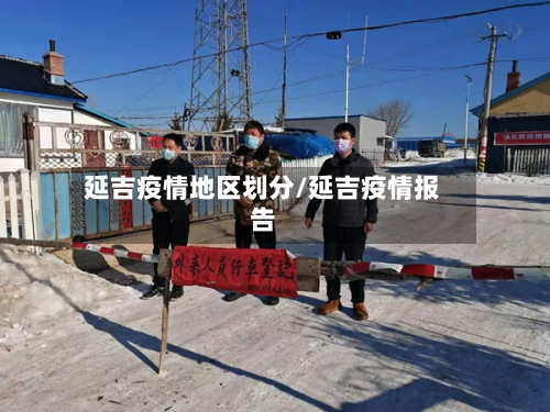 延吉疫情地区划分/延吉疫情报告