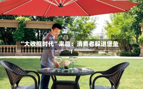 “大收缩时代”来临：消费者躲进堡垒-第2张图片