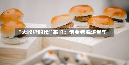 “大收缩时代”来临：消费者躲进堡垒-第3张图片