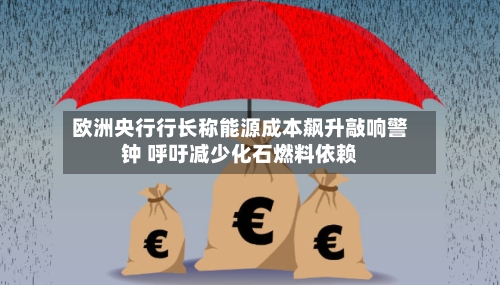 欧洲央行行长称能源成本飙升敲响警钟 呼吁减少化石燃料依赖-第2张图片