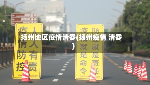 扬州地区疫情清零(扬州疫情 清零)-第2张图片