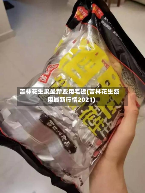 吉林花生果最新费用毛货(吉林花生费用最新行情2021)-第2张图片