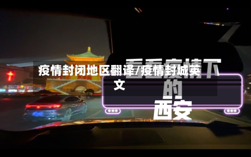 疫情封闭地区翻译/疫情封城英文