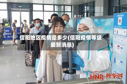信阳地区疫情是多少(信阳疫情等级最新消息)-第2张图片