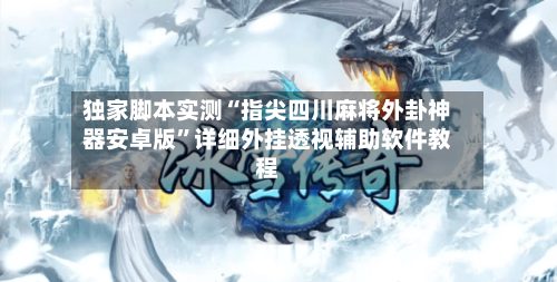 独家脚本实测“指尖四川麻将外卦神器安卓版	”详细外挂透视辅助软件教程-第2张图片
