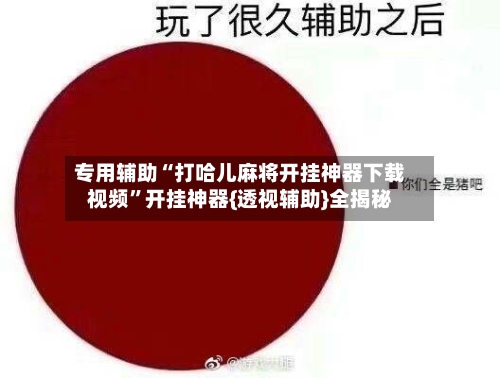 专用辅助“打哈儿麻将开挂神器下载视频”开挂神器{透视辅助}全揭秘