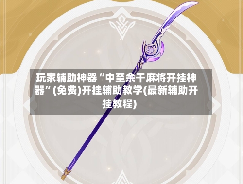 玩家辅助神器“中至余干麻将开挂神器”(免费)开挂辅助教学(最新辅助开挂教程)-第2张图片