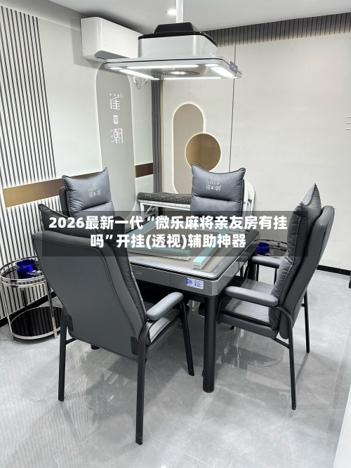 2026最新一代“微乐麻将亲友房有挂吗”开挂(透视)辅助神器-第2张图片