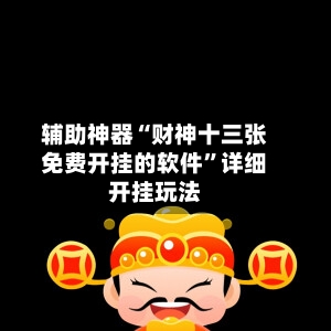 辅助神器“财神十三张免费开挂的软件	”详细开挂玩法-第3张图片