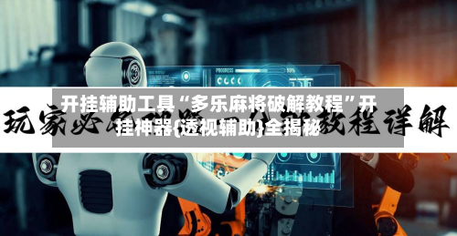 开挂辅助工具“多乐麻将破解教程”开挂神器{透视辅助}全揭秘