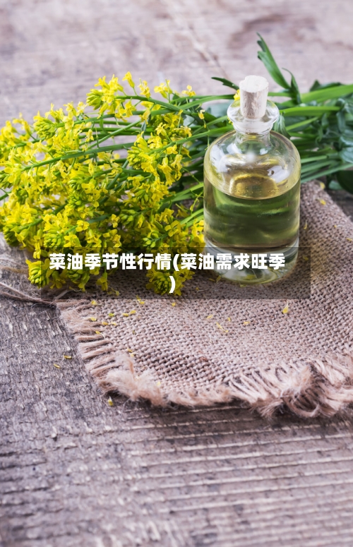 菜油季节性行情(菜油需求旺季)-第2张图片