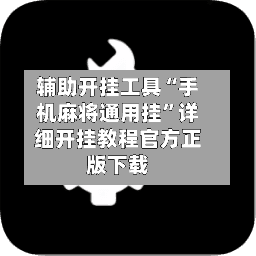 辅助开挂工具“手机麻将通用挂”详细开挂教程官方正版下载