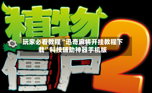玩家必看教程“迅奇麻将开挂教程下载	”科技辅助神器手机版-第2张图片