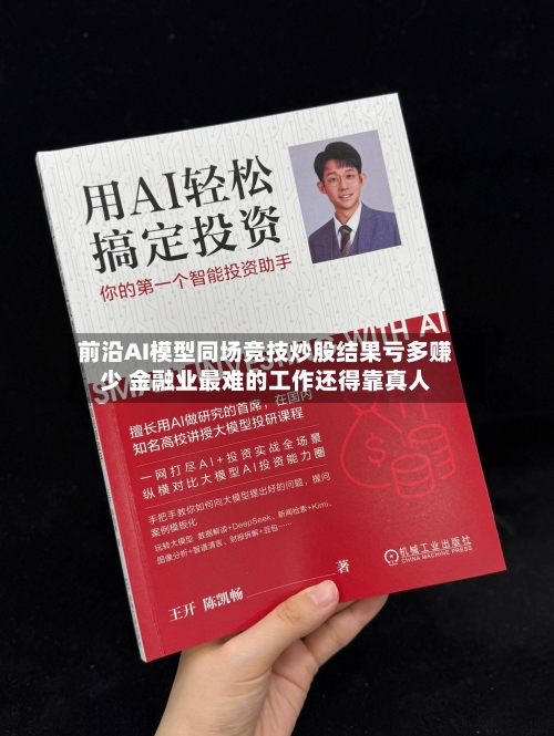 前沿AI模型同场竞技炒股结果亏多赚少 金融业最难的工作还得靠真人-第3张图片