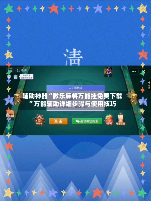 辅助神器“微乐麻将万能挂免费下载	”万能辅助详细步骤与使用技巧-第2张图片