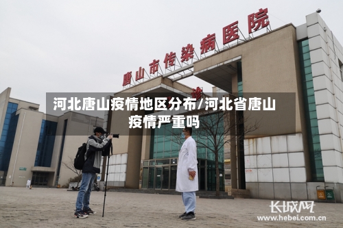 河北唐山疫情地区分布/河北省唐山疫情严重吗