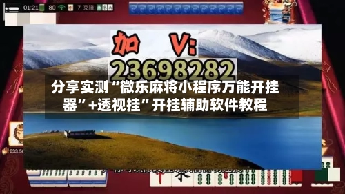 分享实测“微乐麻将小程序万能开挂器”+透视挂”开挂辅助软件教程