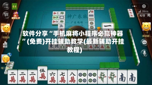 软件分享“手机麻将小程序必赢神器”(免费)开挂辅助教学(最新辅助开挂教程)
