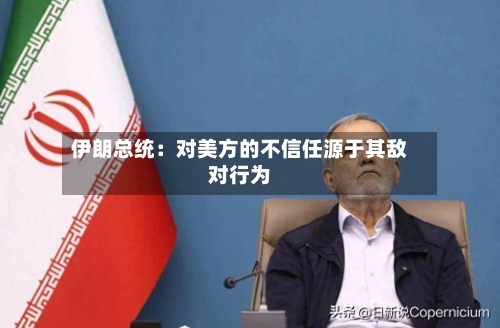 伊朗总统：对美方的不信任源于其敌对行为
