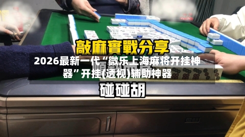 2026最新一代“微乐上海麻将开挂神器”开挂(透视)辅助神器