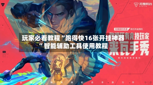 玩家必看教程“跑得快16张开挂神器”智能辅助工具使用教程-第2张图片