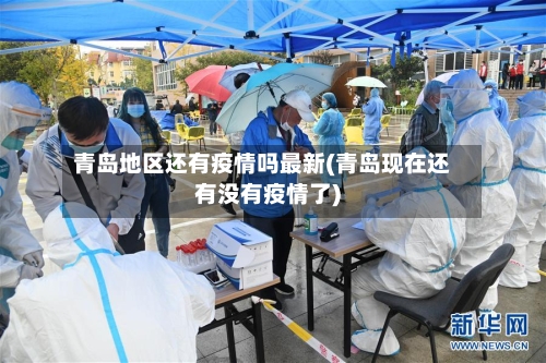 青岛地区还有疫情吗最新(青岛现在还有没有疫情了)-第3张图片
