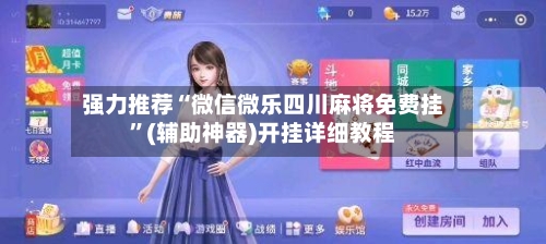 强力推荐“微信微乐四川麻将免费挂”(辅助神器)开挂详细教程