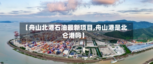 【舟山北港石油最新项目,舟山港是北仑港吗】