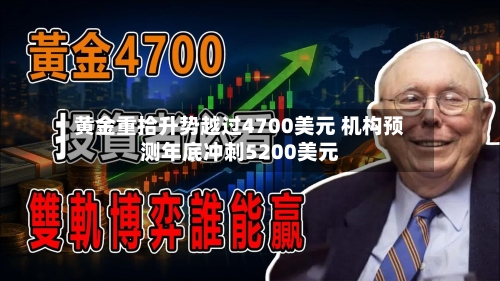 黄金重拾升势越过4700美元 机构预测年底冲刺5200美元-第2张图片