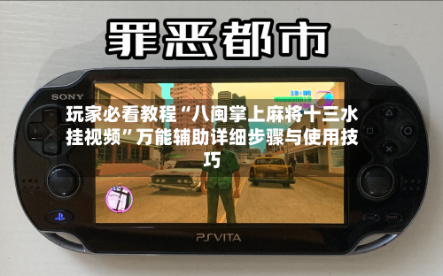 玩家必看教程“八闽掌上麻将十三水挂视频”万能辅助详细步骤与使用技巧