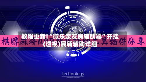 教程更新!“微乐亲友房辅助器”开挂(透视)最新辅助详细-第3张图片