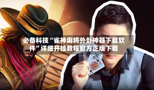 必备科技“雀神麻将外卦神器下载软件”详细开挂教程官方正版下载-第3张图片