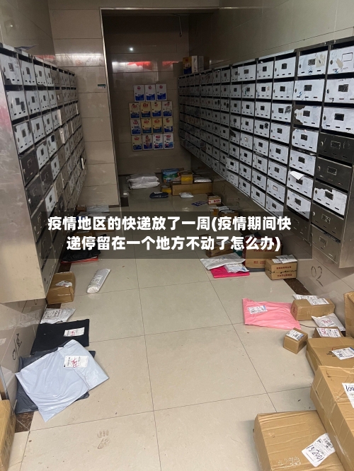 疫情地区的快递放了一周(疫情期间快递停留在一个地方不动了怎么办)-第3张图片