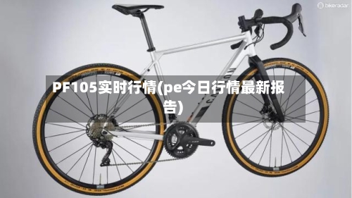PF105实时行情(pe今日行情最新报告)
