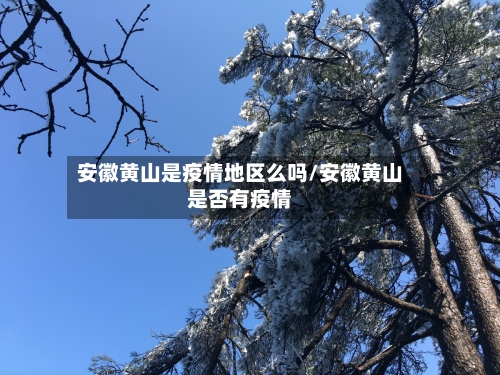 安徽黄山是疫情地区么吗/安徽黄山是否有疫情