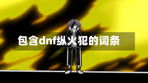 包含dnf纵火犯的词条